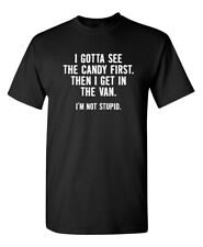 I Gotta See The Candy First. Then Sarcastic Humor Graphic Novelty Funny T Shirt picture