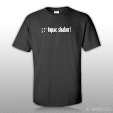 Got Tupac Shakur ? T-Shirt Tee Shirt Free Sticker S M L XL 2XL 3XL Cotton picture