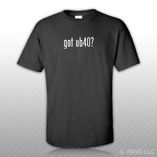 Got Ub40 ? T-Shirt Tee Shirt Free Sticker S M L XL 2XL 3XL Cotton picture
