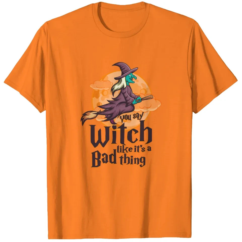 Halloween Funny Women You Say Witch Like It\'S A Ba T-shirt
