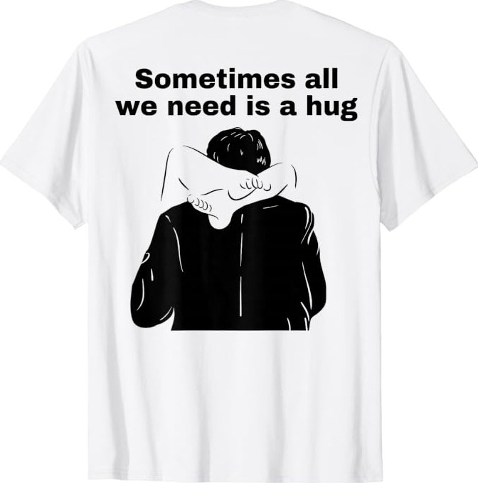 Sometimes All We Need is a Hug Funny Adult Humor T-Shirt