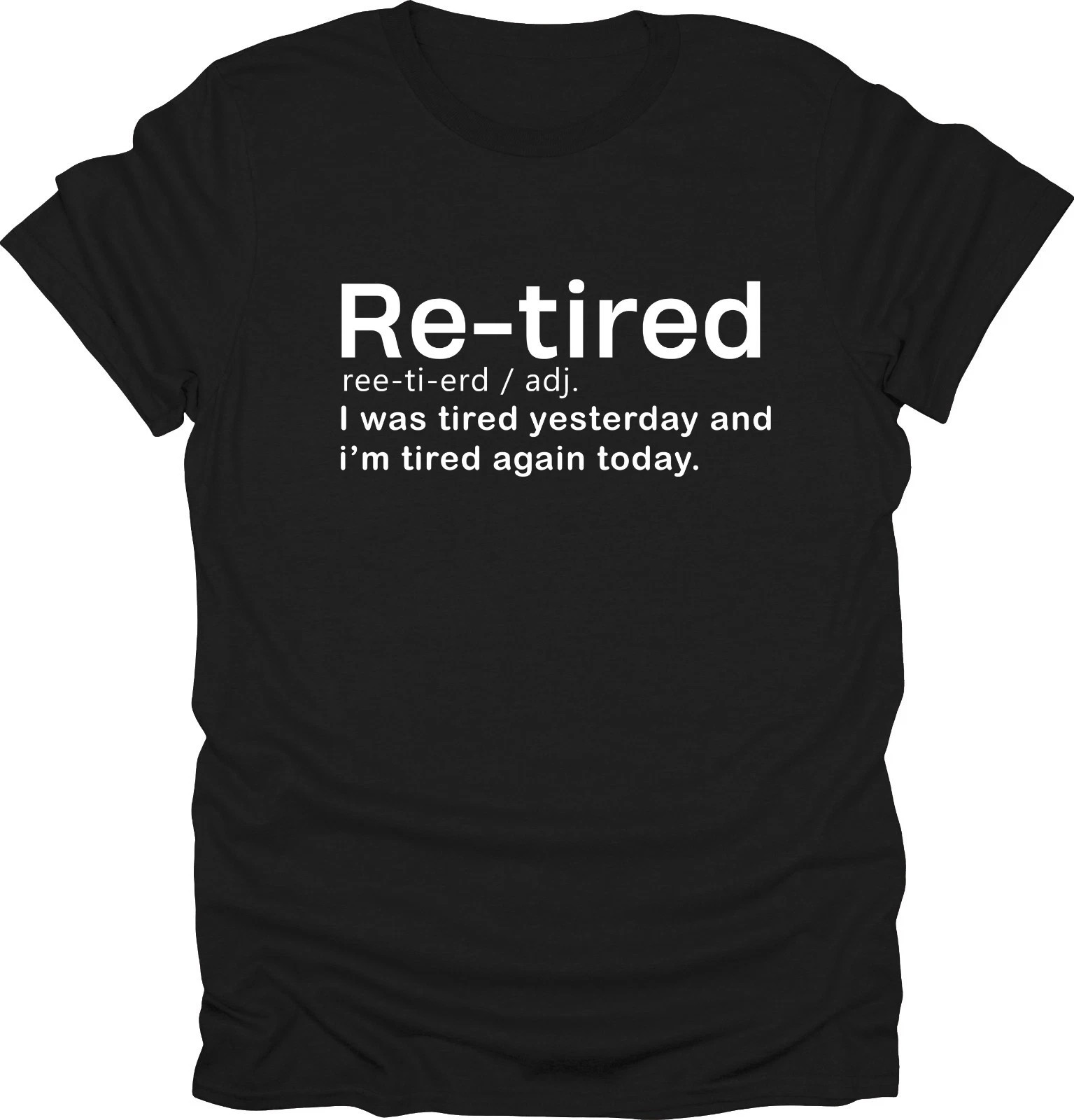 Re-tired i was tired yesterday and today funny t-shirt novelty tees