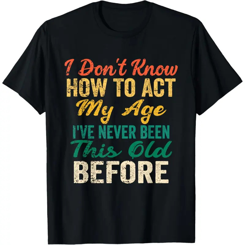 Funny Old People sayings, I Don't Know How To Act My Age T-Shirt shirts  men men