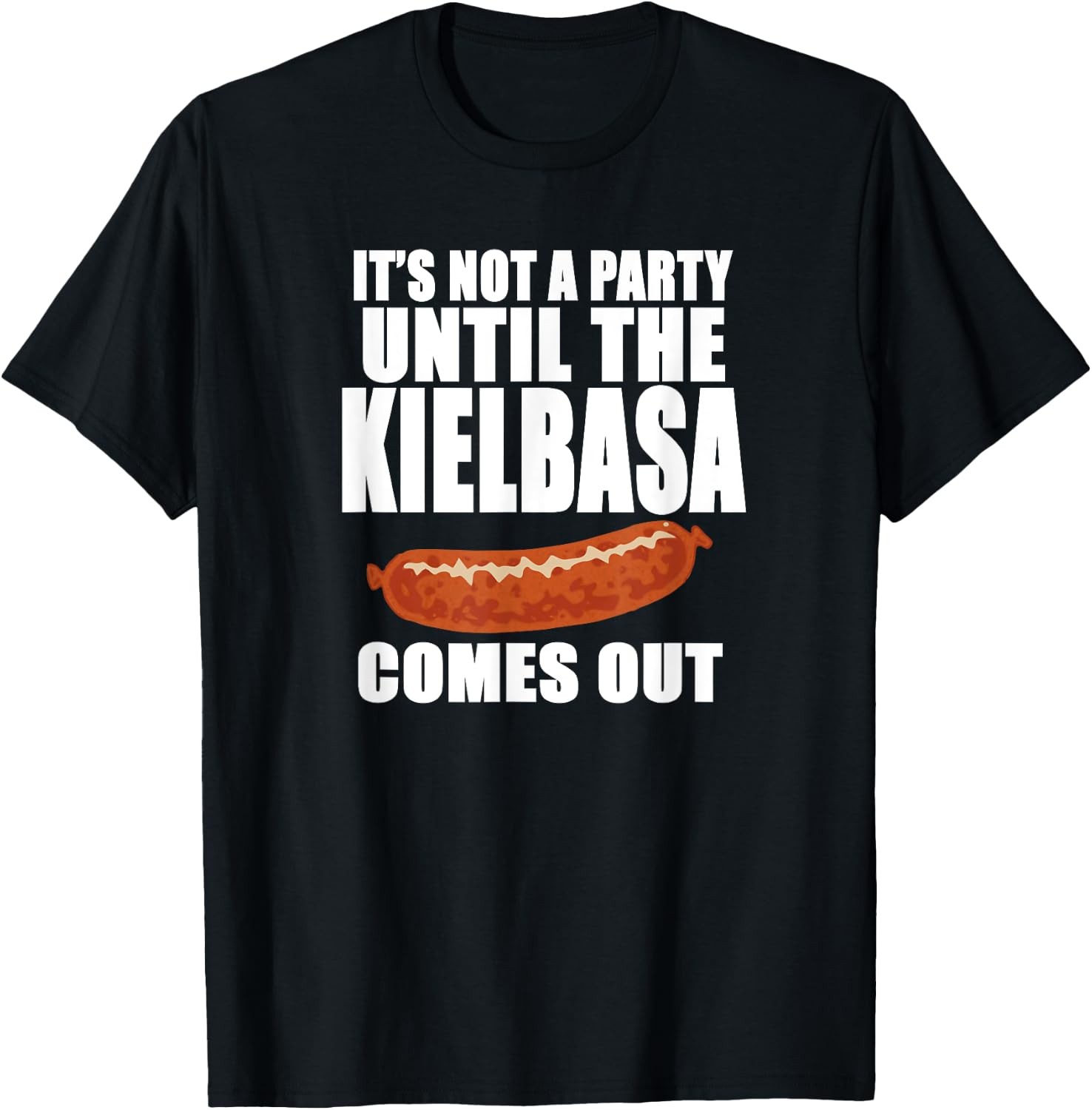It\'s NOT A Party Until The Kielbasa Comes Out Drinking Humor Graphic T-Shirt