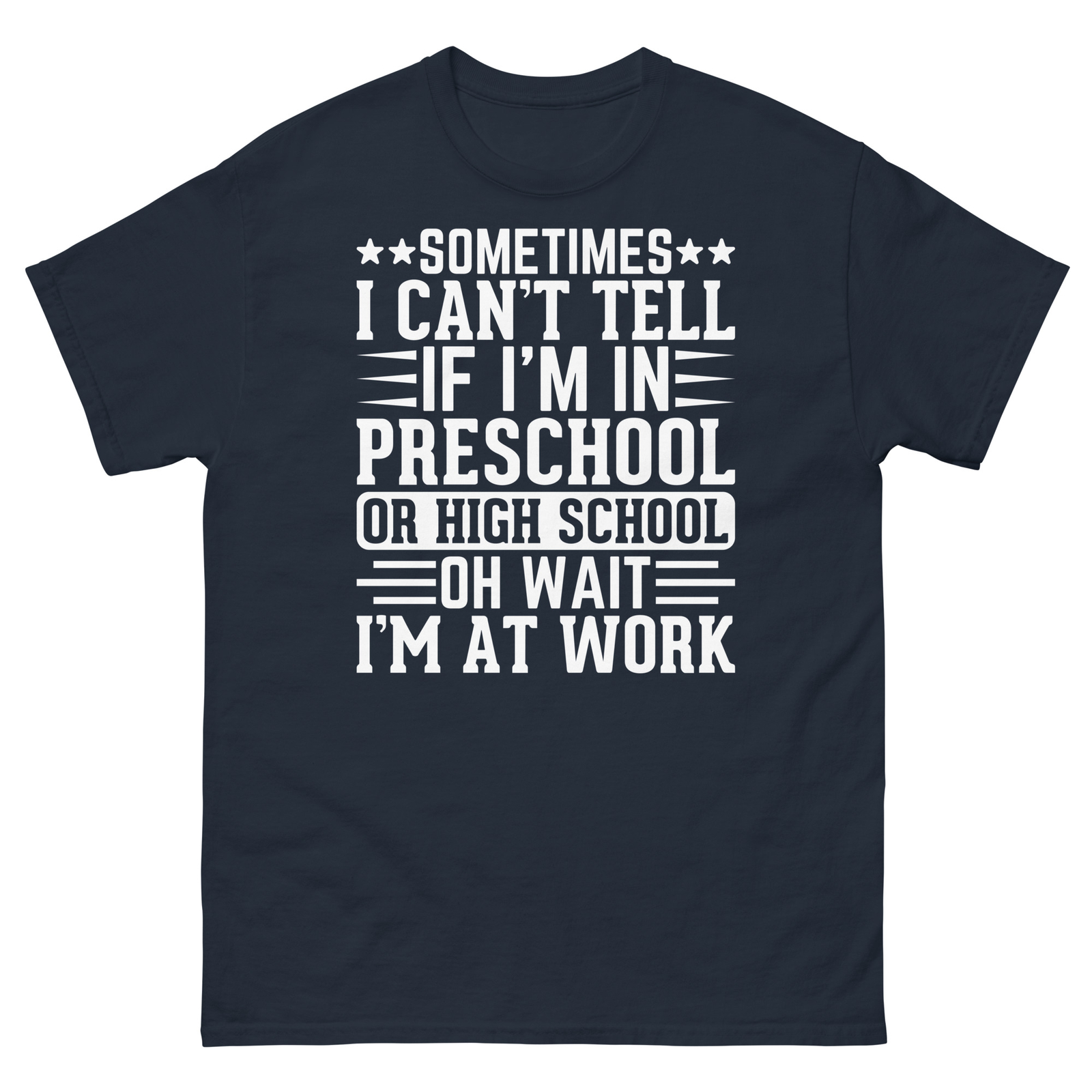 Sometimes I Can’t Tell if I’m in Preschool or High School Men\'s Classic Tee