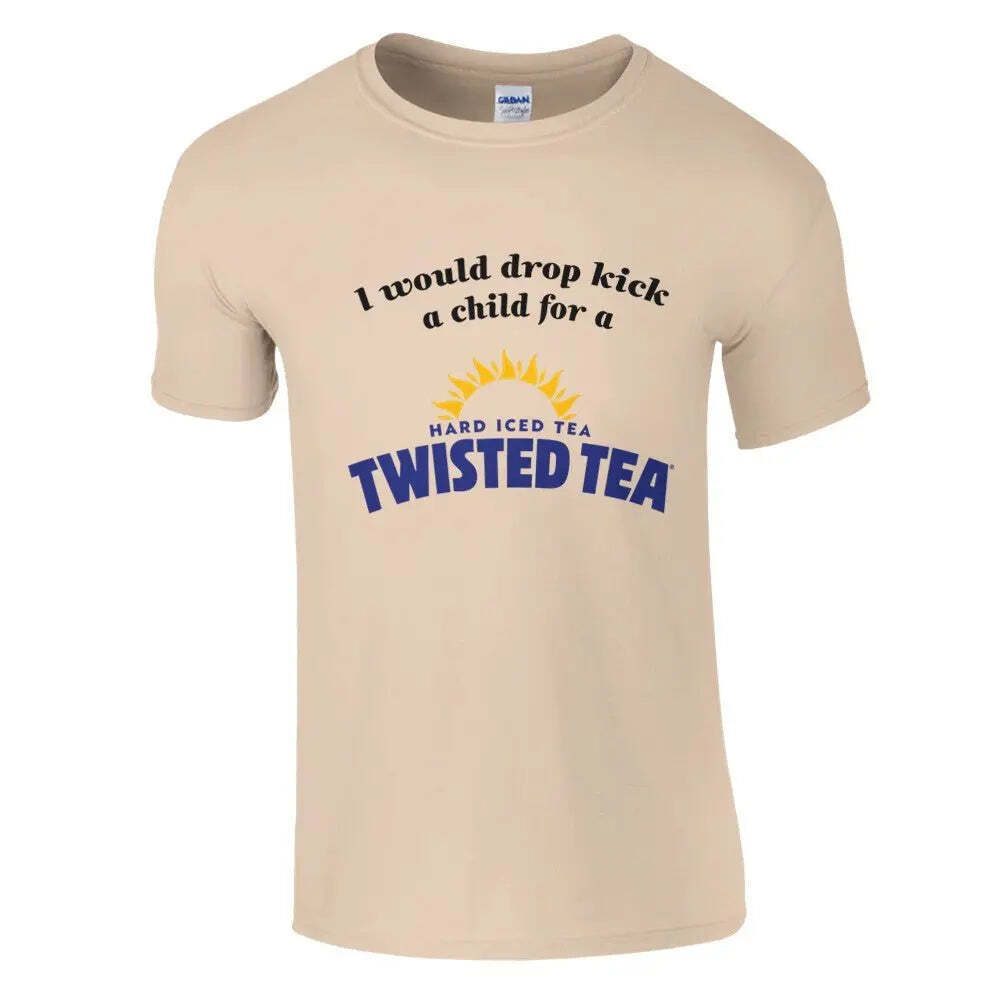 I Would Drop Kick a Child for a Twisted Tea Shirt