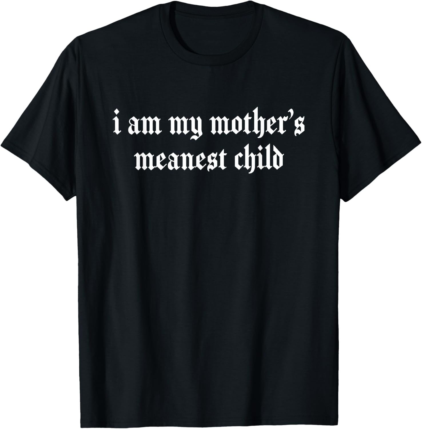 I Am My Mothers Meanest Child Funny Family Humor T-Shirt  unisex T-Shirt