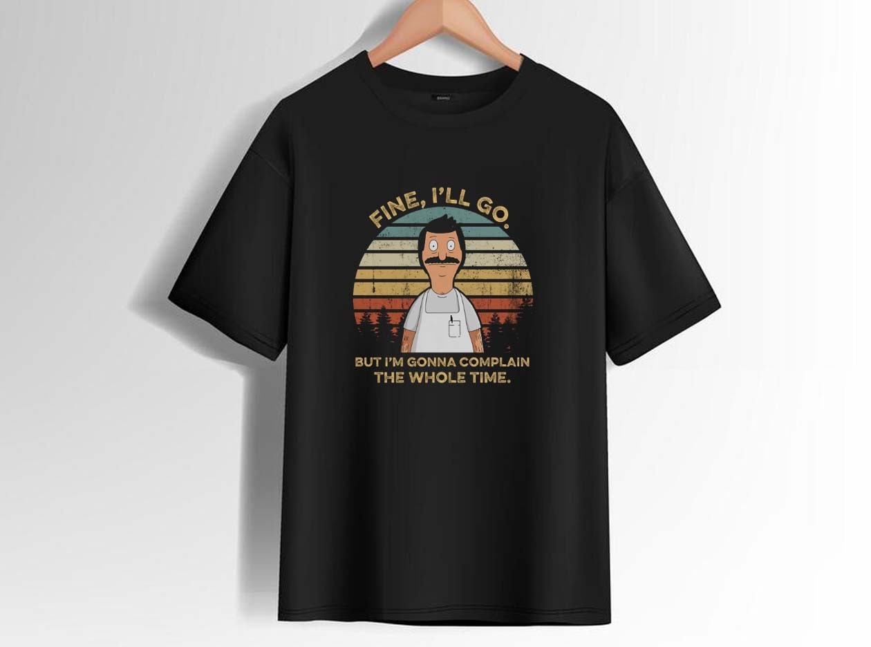 Fine I\'ll Go But I\'m Gonna Complain The Whole Time Vintage Bob Belcher T-Shirts
