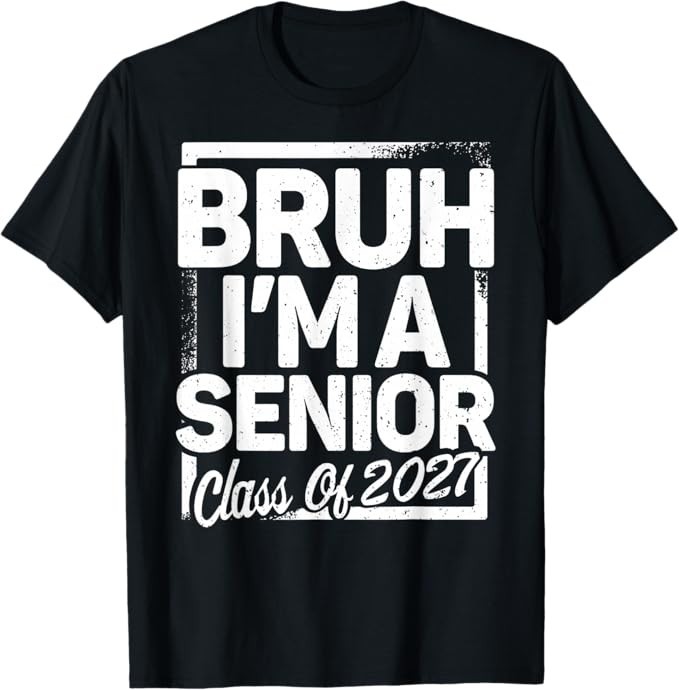 Bruh I\'m A Senior 27 Class Of 2027 Funny School Graduation T-Shirt