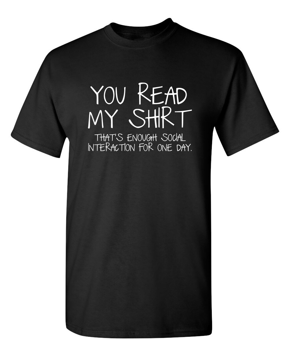 You Read My Shirt...That's Enough Sarcastic Humor Graphic Novelty Funny T Shirt
