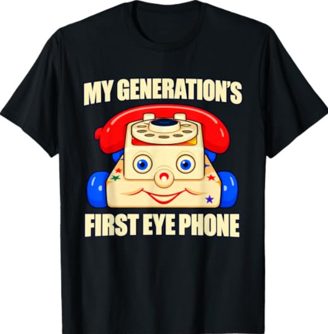 My Generation\'s First Eye Phone Funny Quotes T-Shirt