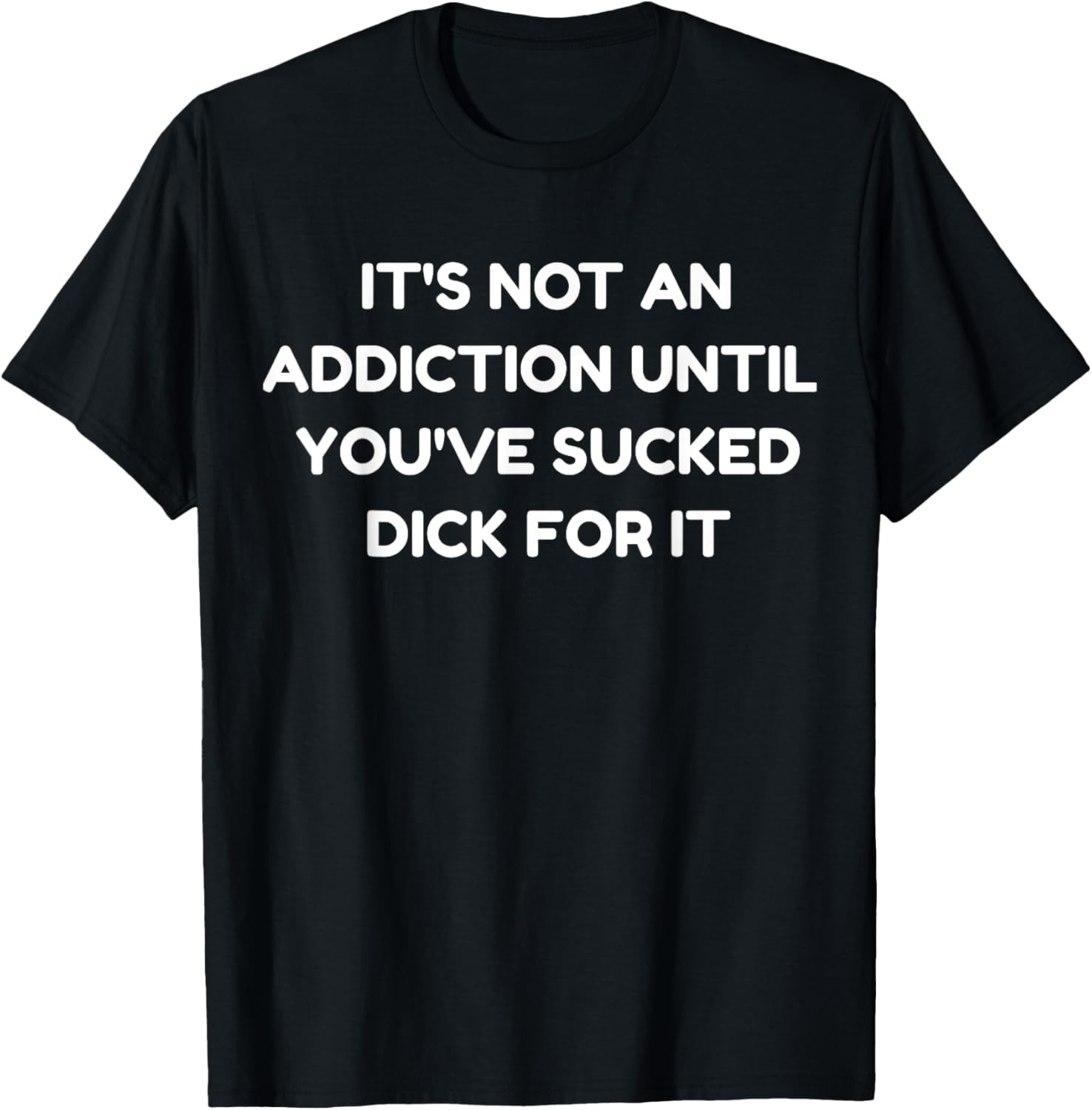Rude Sarcasm Humor It\'s Not An Addiction Meme T-Shirt