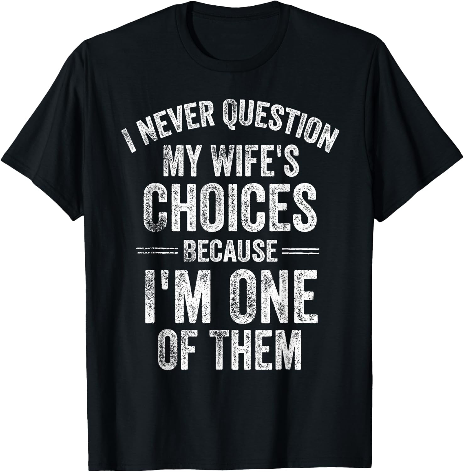 I Never Question My Wife\'s Choices Marriage Humor Dad Graphic T-Shirt Unisex