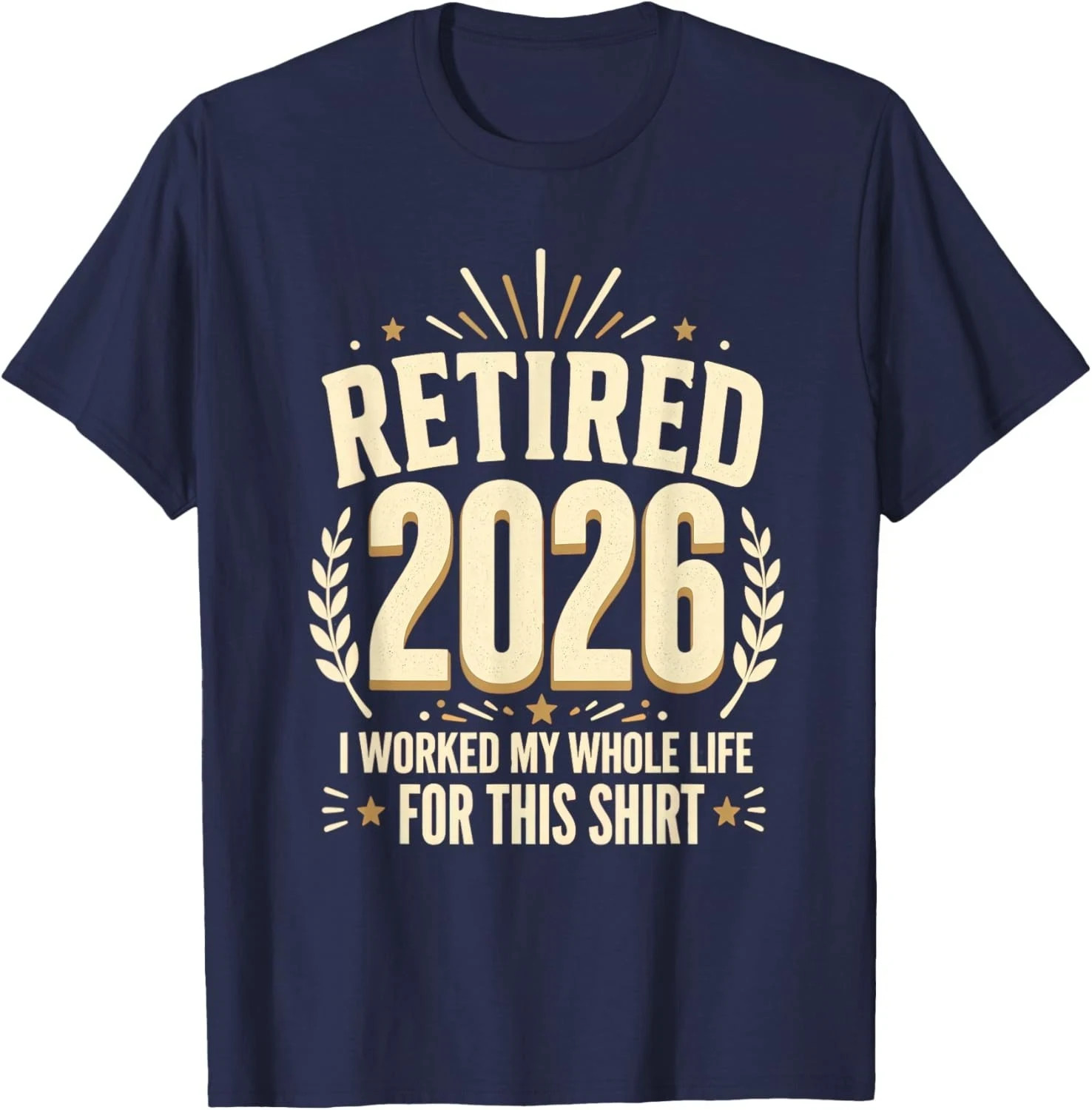 Retired 2026 Retirement I Worked My Whole Life for This Unisex T-Shirt S-5XL