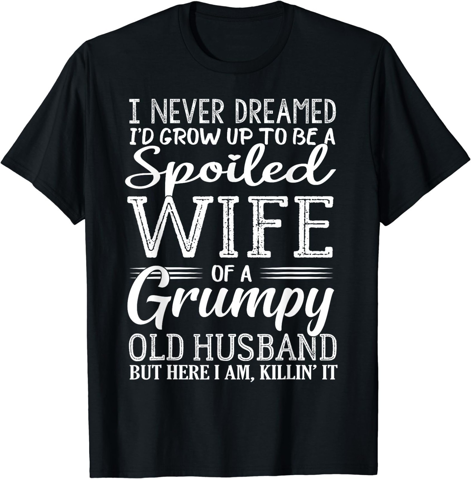 I never dreamed to be a spoiled wife of a grumpy old husband T-Shirt
