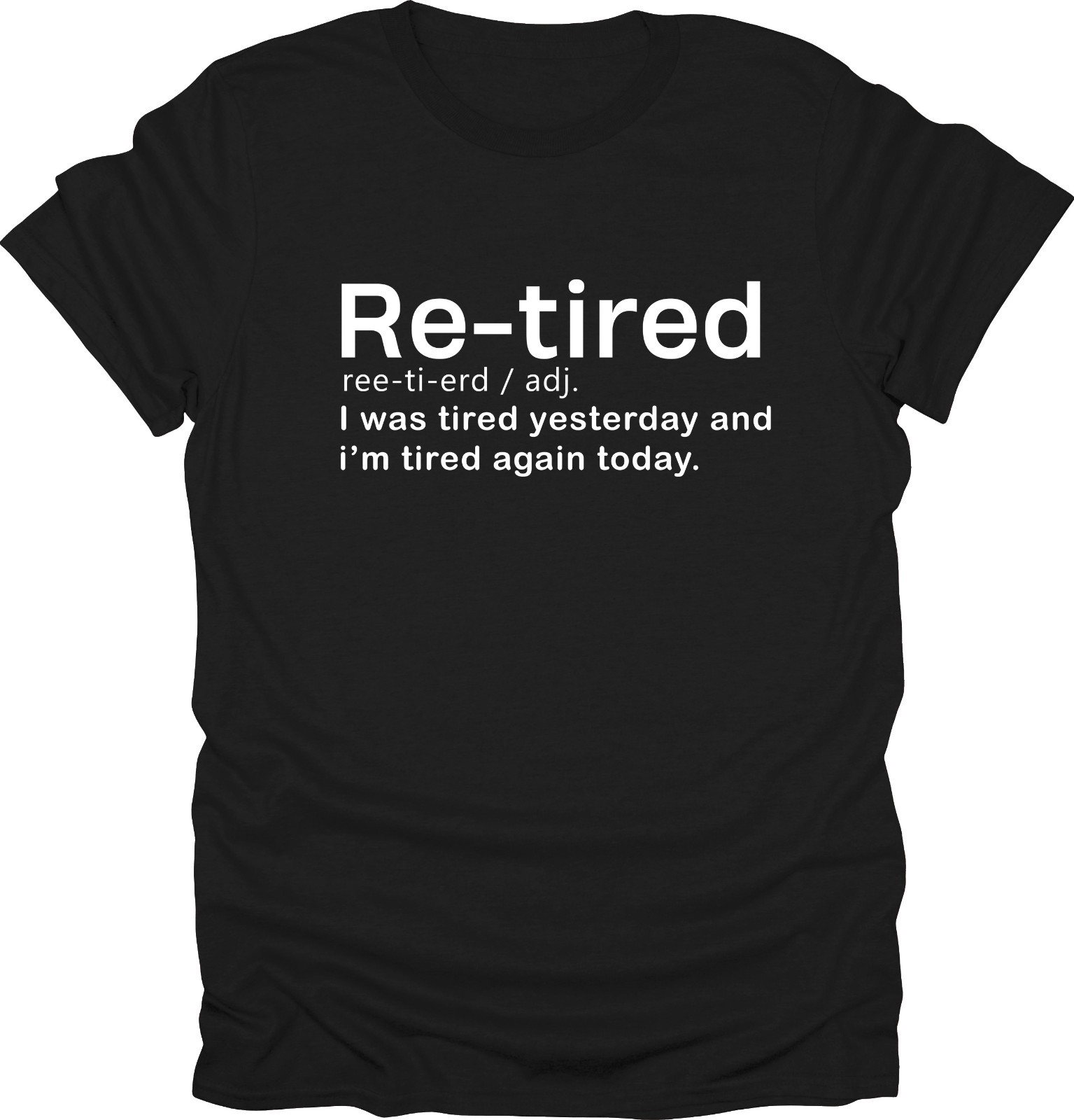 Re-tired i was tired yesterday and today funny t-shirt novelty tees