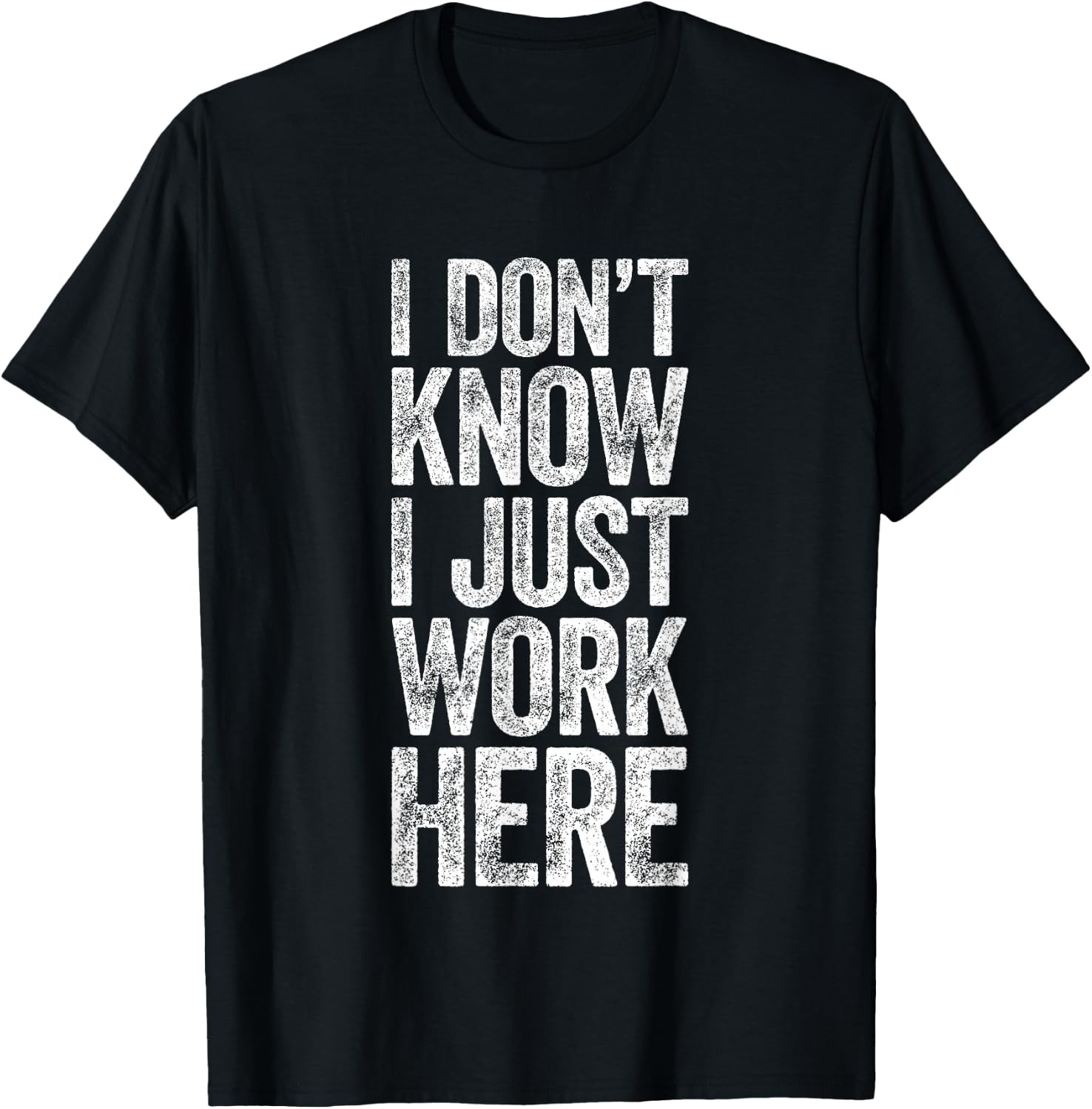 I Don\'t Know I Just Work Here Office Humor Graphic T-Shirt Unisex Black Job Gift