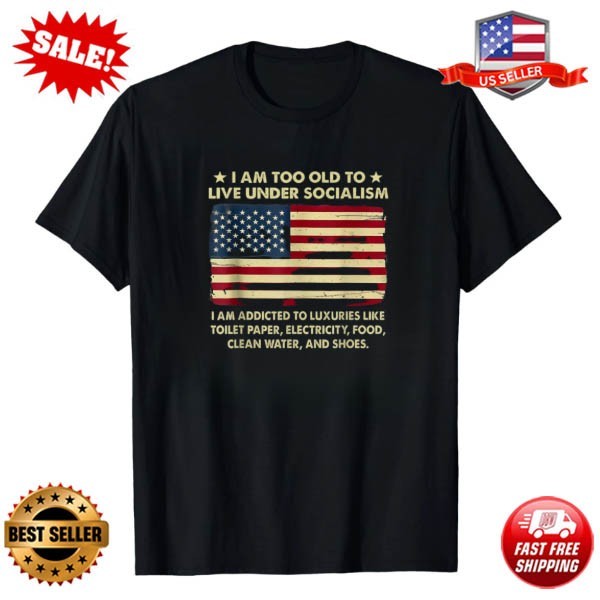 I Am Too Old To Live Under Socialism T-Shirt