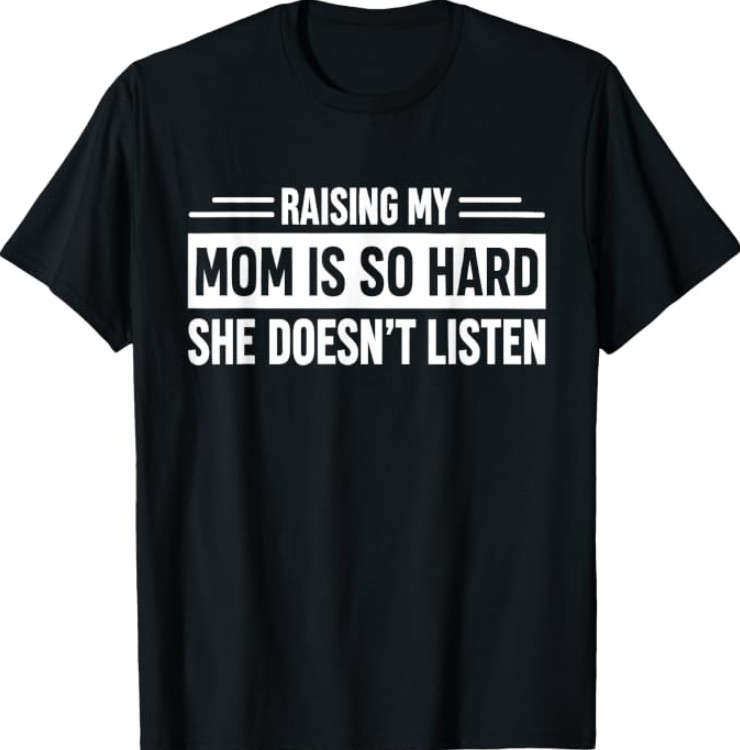 Raising My Mom is So Hard She Doesn't Listen T-Shirt