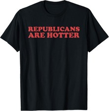 Funny Conservative Political Republicans Are Hotter Unisex T-Shirt picture