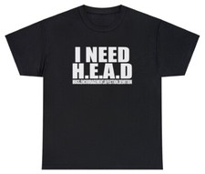 I Need Head T Shirt Funny Sarcastic Adult Humor Meme Joke Humor Gift Tee picture
