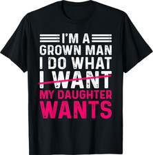 Funny Dad Father I’m A Grown Man I Do What My Daughter Wants T-Shirt picture