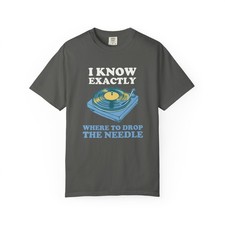 I Know Exactly Where to Drop the Needle Shirt Comfort Colors Unisex Tee picture