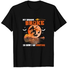 My Broom Broke So Now I Go Hunting Halloween Witch Hunter 14 T-Shirts picture