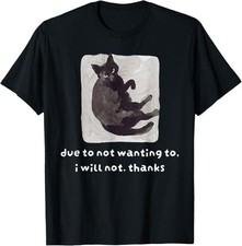 Due to Not Wanting to I Will Not Thanks Cat T-Shirt picture