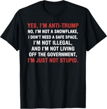 Yes I'm Anti-Trump I'm not a Snowflake I'm just not Stupid T-Shirt picture