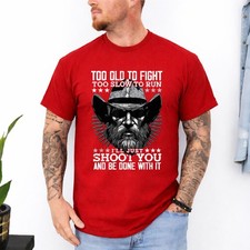 Too Old to Fight Too Slow to Run I'll Just Shoot You  T-Shirt picture