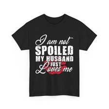 Wife Shirt, I Am Not Spoiled My Husband Just Loves Me Wife Sarcastic T-shirt  picture
