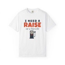 I Need a Raise or a Bicycle T-Shirt Funny Gas Prices Shirt Work Humor Unisex picture