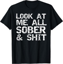 NEW LIMITED Funny Addiction Recovery Gifts Look at Me All Sober & Sh*t T-Shirt picture