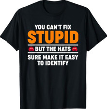 You Can't Fix Stupid But The Hats Sure Make It Easy Identify T-Shirt picture