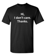 Hi I Don't Care Thanks Sarcastic Humor Graphic Novelty Funny T Shirt picture