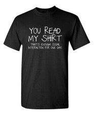 You Read My Shirt...That's Enough Sarcastic Humor Graphic Novelty Funny T Shirt picture