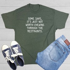 SOME DAYS, IT'S JUST NOT WORTH CHEWING THROUGH THE RESTRAINTS. T-SHIRT (WHI M... picture