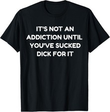Rude Sarcasm Humor It's Not An Addiction Meme T-Shirt picture