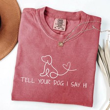 Comfort Tee Tell Your Dog Say Hi Funny Pet Lover Gift Shirt picture