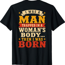 (Back) I was A Man Trapped in A Woman's Body Then I was Born  T-Shirt picture