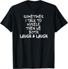 Sometimes I Talk To Myself The We Both Laugh and Laugh Funny T-Shirt picture