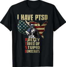 I Have PTSD Pretty Tired of Stupid Democrats T-Shirt picture