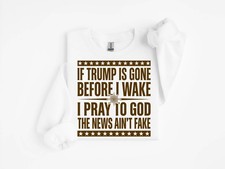 If Trump Is Gone Before I Wake Sweatshirt Anti Trump Political Humor Pullover picture