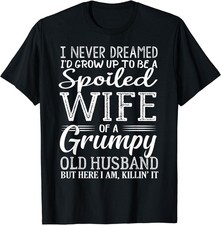 I never dreamed to be a spoiled wife of a grumpy old husband T-Shirt picture