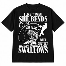 I Like It When She Bends Over Shirt Funny Fishing Fisherman Humor Graphic T-Shir picture