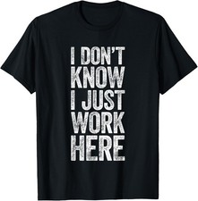 I Don't Know I Just Work Here Office Humor Graphic T-Shirt Unisex Black Job Gift picture