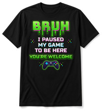 Black Bruh I Paused My Game To Be Here Shirt Youre Welcome Gamer Tee picture