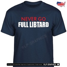 NEVER Go FULL Libtard T-Shirt funny trump 28 American patriot maga usa tee S-XXL picture