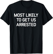 Most Likely To Get Us Arrested, Funny, Jokes, Sarcastic T-Shirt picture